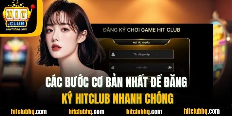 Các bước cơ bản nhất để đăng ký Hitclub nhanh chóng
