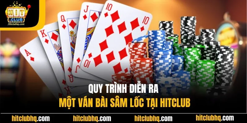 Quy trình diễn ra một ván bài Sâm Lốc tại Hitclub